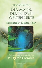 Der Mann, der in zwei Welten lebte - Engel, Meister, Naturgeister. Die geheimen Tagebücher von R. Ogilvie Crombie (ROC)