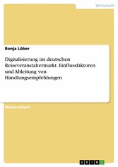 Digitalisierung im deutschen Reiseveranstaltermarkt. Einflussfaktoren und Ableitung von Handlungsempfehlungen