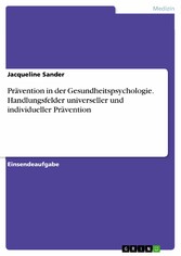 Prävention in der Gesundheitspsychologie. Handlungsfelder universeller und individueller Prävention