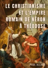 Le Christianisme et l&apos;Empire Romain de Néron à Théodose