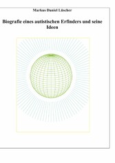 Biografie eines Autisten und Erfinders, Ideen und Erfindungen zur Lösungen des Energie-, Klima und Übervölkerungsproblems zur Rettung der Menschheit und unserem Planeten