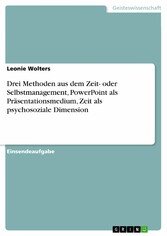 Drei Methoden aus dem Zeit- oder Selbstmanagement, PowerPoint als Präsentationsmedium, Zeit als psychosoziale Dimension