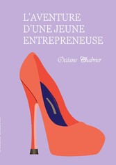 L&apos;aventure d&apos;une jeune entrepreneuse