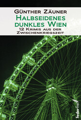 Halbseidenes dunkles Wien: 12 Krimis aus der Zwischenkriegszeit