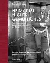 Heimat ist nichts Gemütliches. Vom historischen Leben und Arbeiten im Ötztal