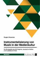 Instrumentalisierung von Musik in der Medienkultur. Die Musikpolitik des NS-Regimes, akustische Waffen und musikalische Folter