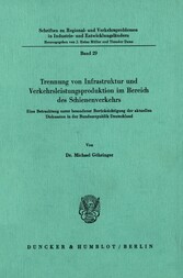 Trennung von Infrastruktur und Verkehrsleistungsproduktion im Bereich des Schienenverkehrs.