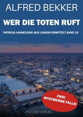 Wer die Toten ruft: Patricia Vanhelsing aus London ermittelt Band 10. Zwei mysteriöse Fälle