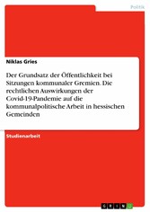 Der Grundsatz der Öffentlichkeit bei Sitzungen kommunaler Gremien. Die rechtlichen Auswirkungen der Covid-19-Pandemie auf die kommunalpolitische Arbeit in hessischen Gemeinden