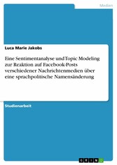 Eine Sentimentanalyse und Topic Modeling zur Reaktion auf Facebook-Posts verschiedener Nachrichtenmedien über eine sprachpolitische Namensänderung