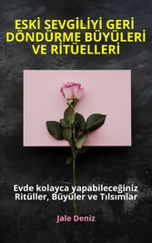 ESK? SEVG?L?Y? GER? DÖNDÜRME BÜYÜLER? VE R?TÜELLER? - Evde kolayca yapabilece?iniz Ritüller, Büyüler ve T?ls?mlar