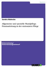 Allgemeine und spezielle Mundpflege. Praxisanleitung in der stationären Pflege