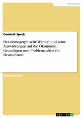 Der demographische Wandel und seine Auswirkungen auf die Ökonomie. Grundlagen und Problemaufriss für Deutschland