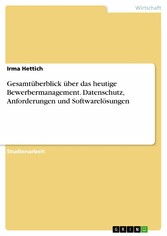 Gesamtüberblick über das heutige Bewerbermanagement. Datenschutz, Anforderungen und Softwarelösungen