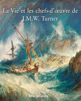 La vie et les chefs-d'?uvre de J.M.W. Turner