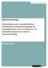 Entwicklung einer standardisierten schriftlichen Patientenbefragung für niedergelassene Ärzte im Kontext von Qualitätsmanagement und des Praxismarketing