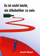 Es ist nicht leicht, ein Alkoholiker zu sein