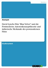 David Lynchs Film 'Blue Velvet' und die Postmoderne. Autorenkonzepttheorie und ästhetische Merkmale des postmodernen Films