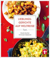 Lieblingsgerichte auf Weltreise: Aromen für den Alltag - Duftende Würze vom Mittelmeer - Indisch Inspiriertes - Südostasiens Gewürzküche - Würzideen aus Südamerika