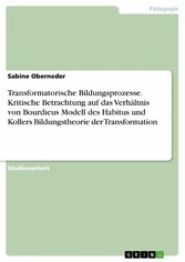 Transformatorische Bildungsprozesse. Kritische Betrachtung auf das Verhältnis von Bourdieus Modell des Habitus und Kollers Bildungstheorie der Transformation