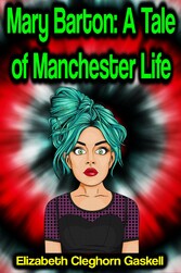 Mary Barton: A Tale of Manchester Life