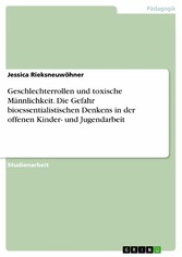 Geschlechterrollen und toxische Männlichkeit. Die Gefahr bioessentialistischen Denkens in der offenen Kinder- und Jugendarbeit