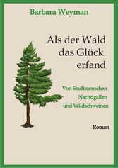 Als der Wald das Glück erfand