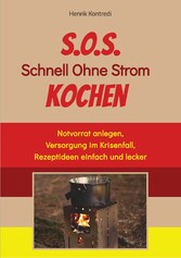 S.O.S. Schnell Ohne Strom Kochen - Der Notfall-Ratgeber für die individuelle Krisenvorsorge