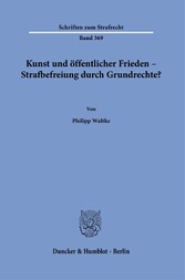 Kunst und öffentlicher Frieden - Strafbefreiung durch Grundrechte?