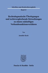 Rechtsdogmatische Überlegungen und rechtsvergleichende Betrachtungen zu einem zukünftigen Verbandssanktionsverfahren.