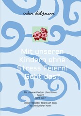 Mit unseren Kindern ohne Stress Feiern! Geht das?