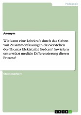 Wie kann eine Lehrkraft durch das Geben von Zusammenfassungen das Verstehen des Themas Elektrizität fördern? Inwiefern unterstützt mediale Differenzierung diesen Prozess?