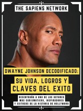 Dwayne Johnson Decodificado: Su Vida, Logros Y Claves Del Exito