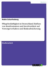 Pflegebedürftigkeit in Deutschland. Einfluss von Konfrontation und Involviertheit auf Vorsorgeverhalten und Risikoabsicherung