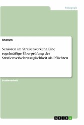 Senioren im Straßenverkehr. Eine regelmäßige Überprüfung der Straßenverkehrstauglichkeit als Pflichten