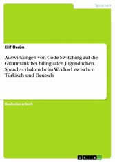 Auswirkungen von Code-Switching auf die Grammatik bei bilingualen Jugendlichen. Sprachverhalten beim Wechsel zwischen Türkisch und Deutsch