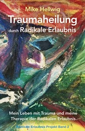 Traumaheilung durch Radikale Erlaubnis