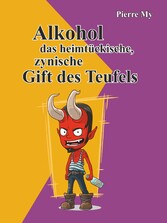 Alkohol das heimtückische, zynische Gift des Teufels