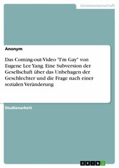 Das Coming-out-Video 'I'm Gay' von Eugene Lee Yang. Eine Subversion der Gesellschaft über das Unbehagen der Geschlechter und die Frage nach einer sozialen Veränderung