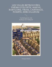 Les Villes retrouvées: Thèbes d&apos;Égypte, Ninive, Babylone, Troie, Carthage, Pompéi, Herculanum