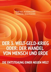 Der 3. WELT-GELD-Krieg oder Der Wandel von Mensch und Erde