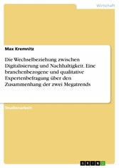 Die Wechselbeziehung zwischen Digitalisierung und Nachhaltigkeit. Eine branchenbezogene und qualitative Expertenbefragung über den Zusammenhang der zwei Megatrends