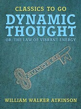 Dynamic Thought, or, The Law of Vibrant Energy