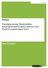 Trainingsplanung. Muskelaufbau, Körpergewichtsreduktion, Rücken- und Nackenverspannungen lösen