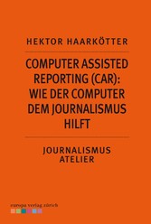 Computer Assisted Reporting (CAR): Wie der Computer dem Journalismus hilft