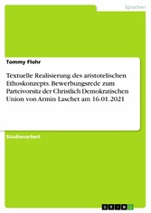 Textuelle Realisierung des aristotelischen Ethoskonzepts. Bewerbungsrede zum Parteivorsitz der Christlich Demokratischen Union von Armin Laschet am 16.01.2021