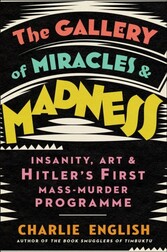 Gallery of Miracles and Madness: Insanity, Art and Hitler's first Mass-Murder Programme