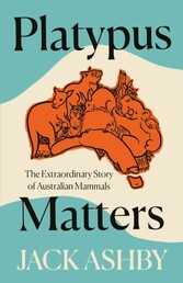 Platypus Matters: The Extraordinary Story of Australian Mammals