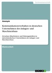 Kommunikationsverhalten in deutschen Unternehmen des Anlagen- und Maschinenbaus. Erhebung zum innerbetrieblichen, interpersonellen Kommunikationsverhalten