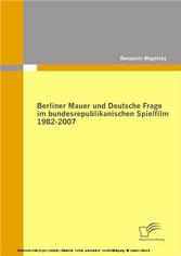 Berliner Mauer und Deutsche Frage im bundesrepublikanischen Spielfilm 1982-2007